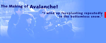 Making of 'Avalanche!' part 4: I wind up faceplanting repeatedly
in the bottomless snow.